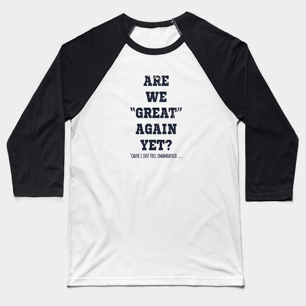 Are We Great Again Yet? Because I Just Feel Embarrassed. It's Been 4 Years. I'm Still Waiting. Baseball T-Shirt by VanTees